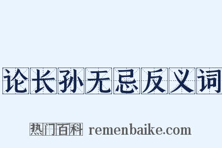 论长孙无忌反义词是什么意思的图片
